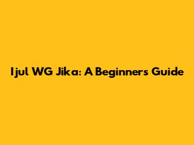 Ijul WG Jika: A Beginner's Guide