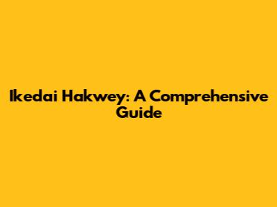 Ikedai Hakwey: A Comprehensive Guide