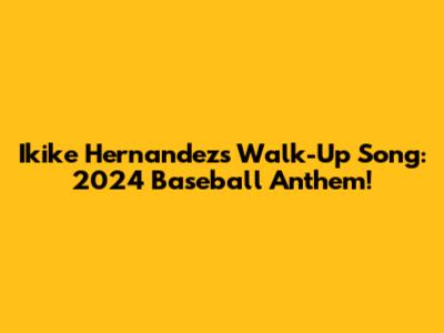Ikike Hernandez's Walk-Up Song: 2024 Baseball Anthem!