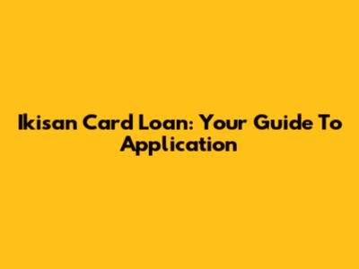Ikisan Card Loan: Your Guide To Application