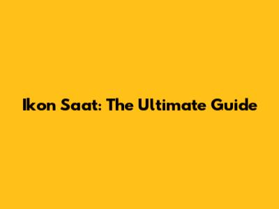 Ikon Saat: The Ultimate Guide
