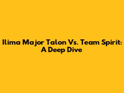 Ilima Major Talon Vs. Team Spirit: A Deep Dive