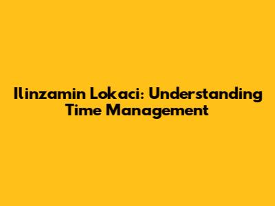 Ilinzamin Lokaci: Understanding Time Management