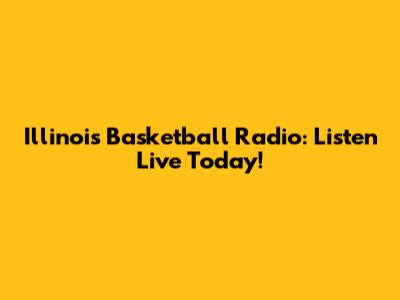 Illinois Basketball Radio: Listen Live Today!