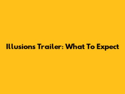 Illusions Trailer: What To Expect