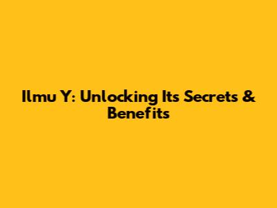 Ilmu Y: Unlocking Its Secrets & Benefits