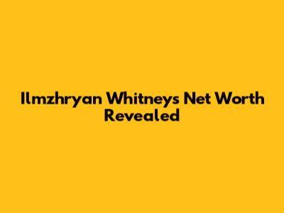 Ilmzhryan Whitney's Net Worth Revealed