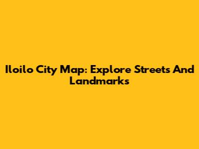 Iloilo City Map: Explore Streets And Landmarks