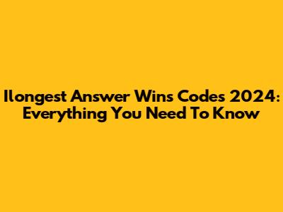 Ilongest Answer Wins Codes 2024: Everything You Need To Know
