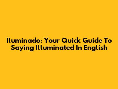 Iluminado: Your Quick Guide To Saying 'Illuminated' In English