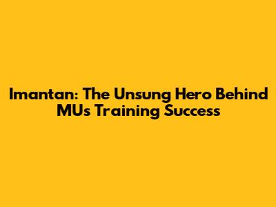 Imantan: The Unsung Hero Behind MU's Training Success
