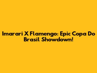Imarari X Flamengo: Epic Copa Do Brasil Showdown!