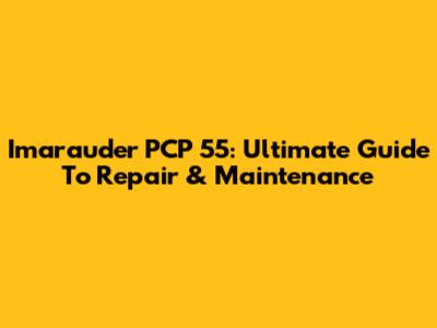 Imarauder PCP 55: Ultimate Guide To Repair & Maintenance