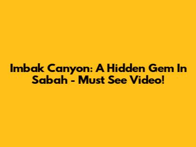 Imbak Canyon: A Hidden Gem In Sabah - Must See Video!