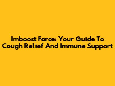 Imboost Force: Your Guide To Cough Relief And Immune Support