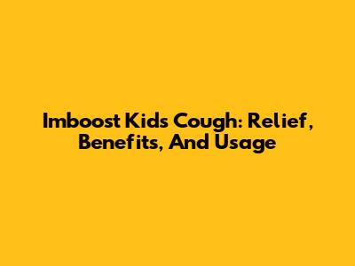 Imboost Kids Cough: Relief, Benefits, And Usage