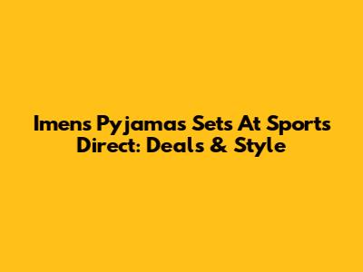 Imen's Pyjamas Sets At Sports Direct: Deals & Style