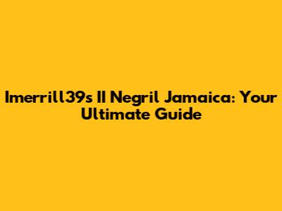 Imerrill39s II Negril Jamaica: Your Ultimate Guide