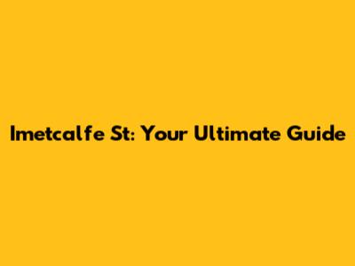 Imetcalfe St: Your Ultimate Guide