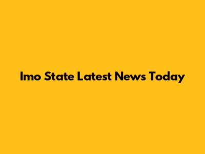 Imo State Latest News Today