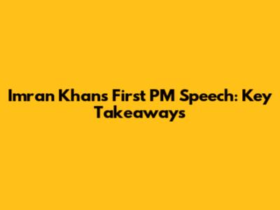 Imran Khan's First PM Speech: Key Takeaways