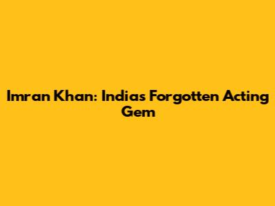 Imran Khan: India's Forgotten Acting Gem