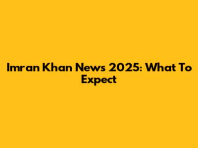 Imran Khan News 2025: What To Expect