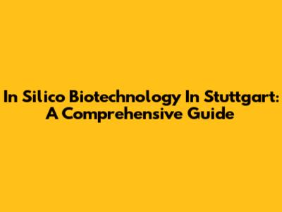 In Silico Biotechnology In Stuttgart: A Comprehensive Guide