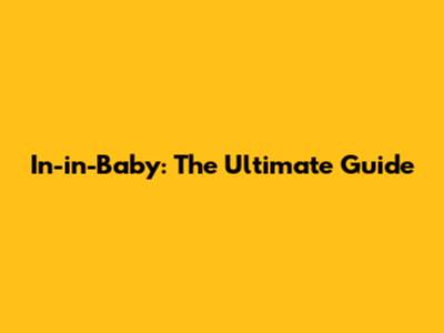 In-in-Baby: The Ultimate Guide