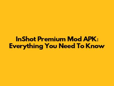 InShot Premium Mod APK: Everything You Need To Know