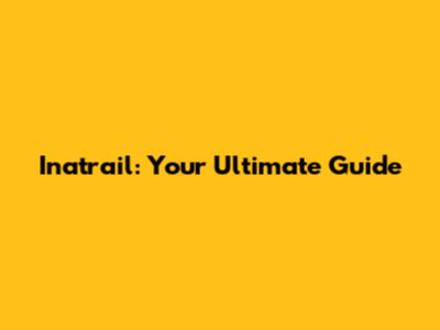 Inatrail: Your Ultimate Guide