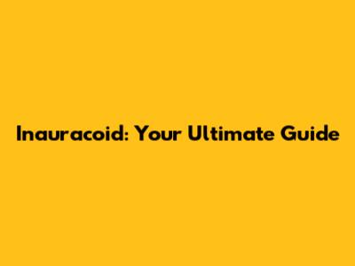 Inauracoid: Your Ultimate Guide