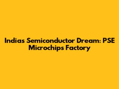 India's Semiconductor Dream: PSE Microchips Factory
