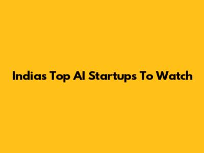 India's Top AI Startups To Watch