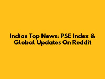 India's Top News: PSE Index & Global Updates On Reddit