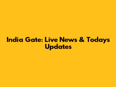 India Gate: Live News & Today's Updates
