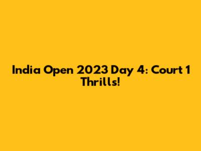 India Open 2023 Day 4: Court 1 Thrills!