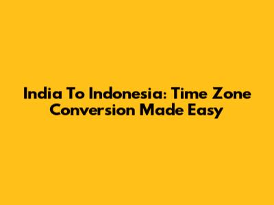 India To Indonesia: Time Zone Conversion Made Easy