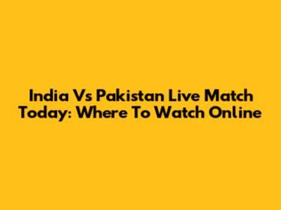 India Vs Pakistan Live Match Today: Where To Watch Online
