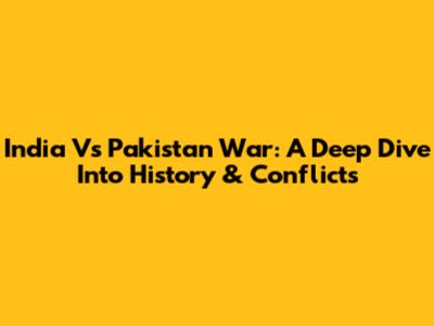 India Vs Pakistan War: A Deep Dive Into History & Conflicts