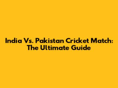India Vs. Pakistan Cricket Match: The Ultimate Guide