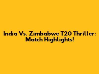 India Vs. Zimbabwe T20 Thriller: Match Highlights!