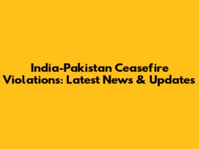 India-Pakistan Ceasefire Violations: Latest News & Updates