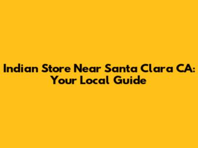 Indian Store Near Santa Clara CA: Your Local Guide