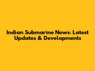 Indian Submarine News: Latest Updates & Developments