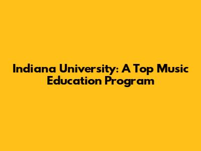 Indiana University: A Top Music Education Program
