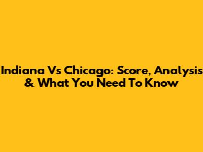 Indiana Vs Chicago: Score, Analysis & What You Need To Know
