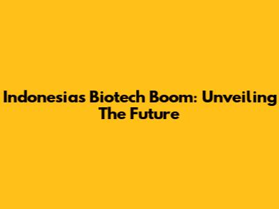 Indonesia's Biotech Boom: Unveiling The Future