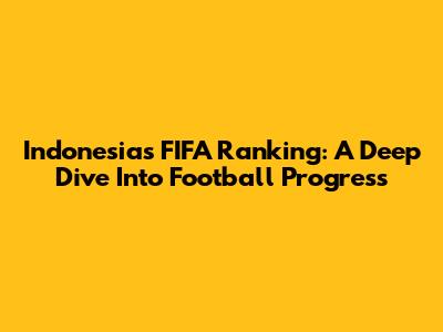 Indonesia's FIFA Ranking: A Deep Dive Into Football Progress