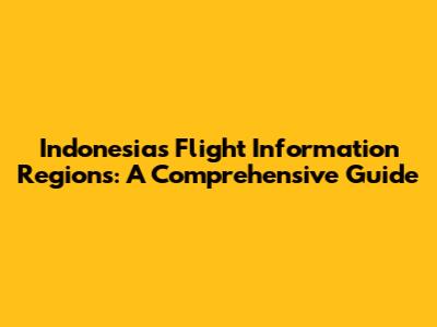 Indonesia's Flight Information Regions: A Comprehensive Guide